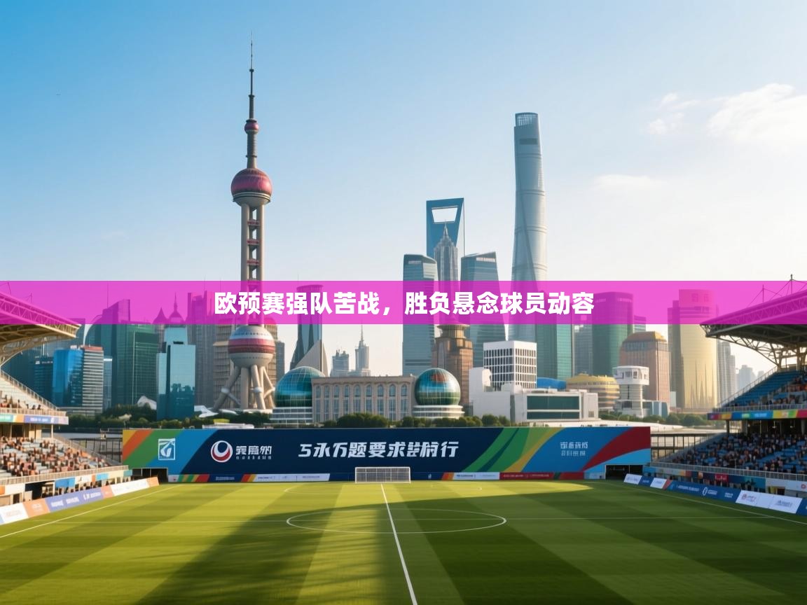 欧预赛强队苦战，胜负悬念球员动容  第2张