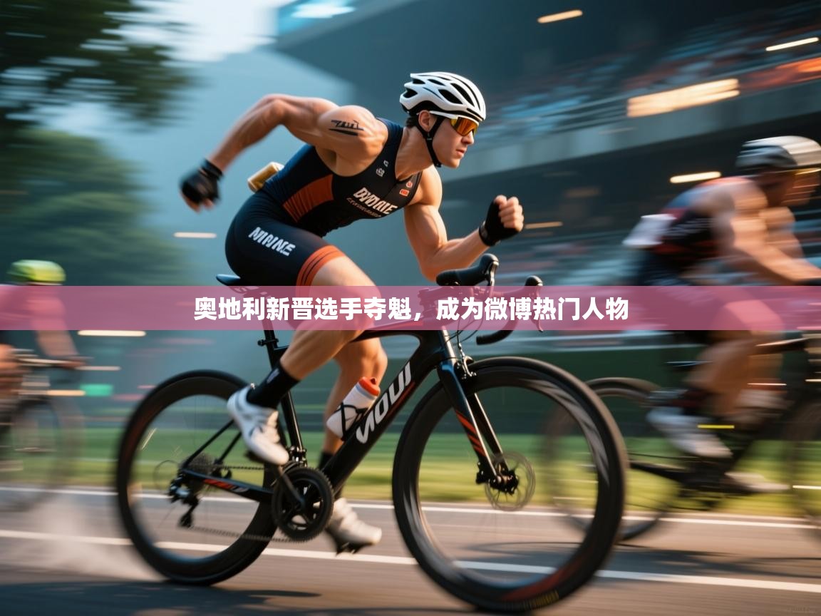 奥地利新晋选手夺魁，成为微博热门人物  第1张